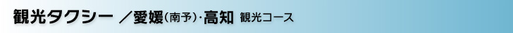 観光タクシー／愛媛（南予）高知観光コース