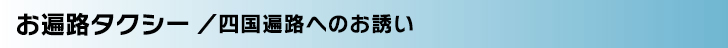 お遍路タクシー／四国遍路へのお誘い